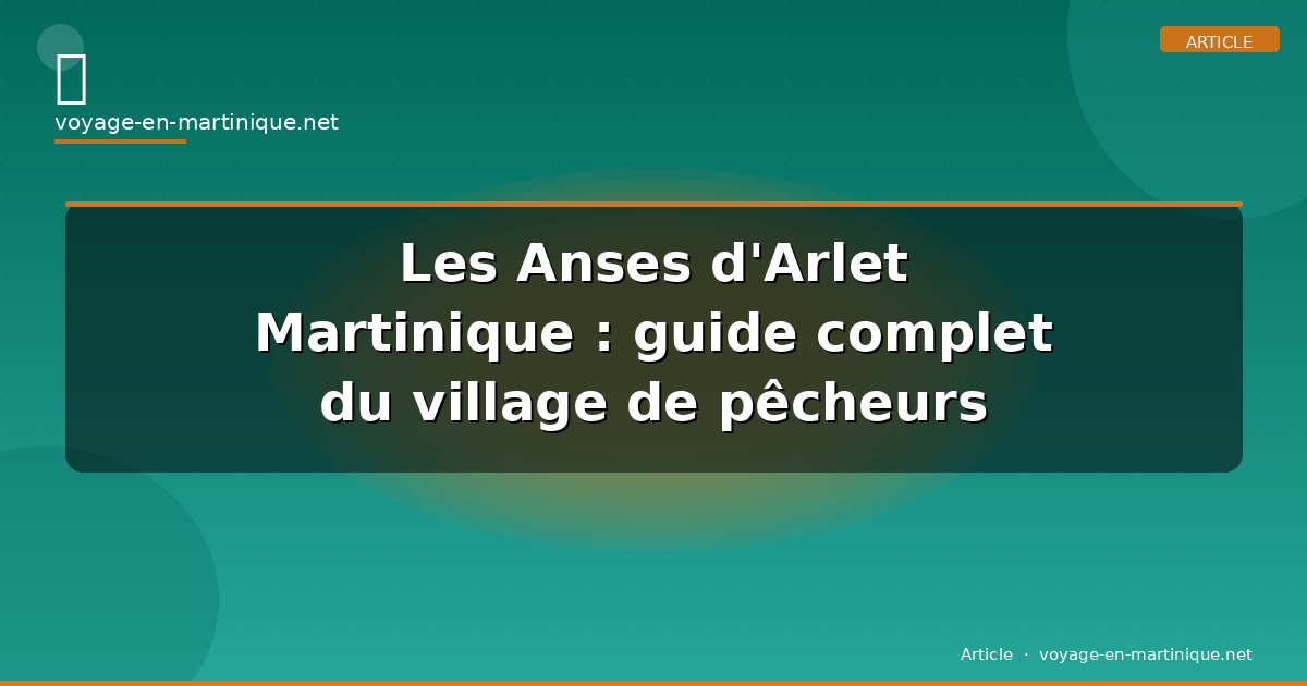 Les Anses d&rsquo;Arlet Martinique : guide complet du village de pêcheurs (2026)