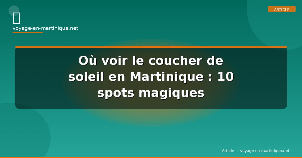 Où voir le coucher de soleil en Martinique : 10 spots magiques