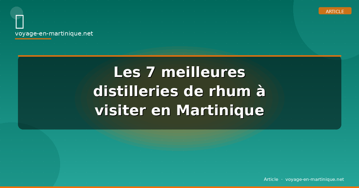 Les 7 meilleures distilleries de rhum à visiter en Martinique