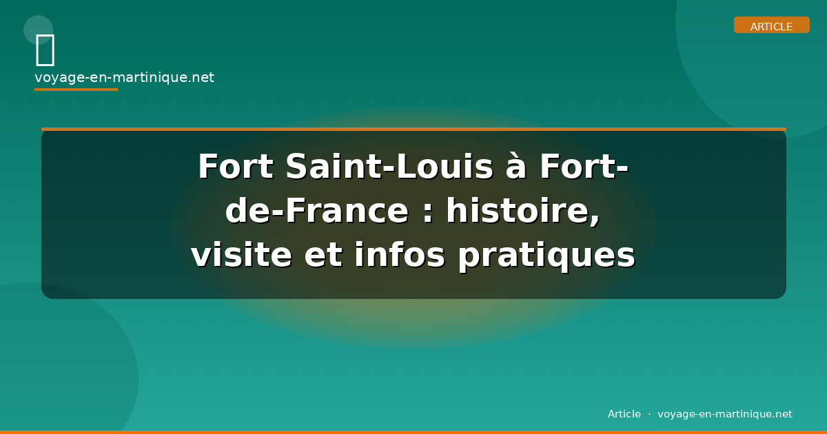 Fort Saint-Louis à Fort-de-France : histoire, visite et infos pratiques