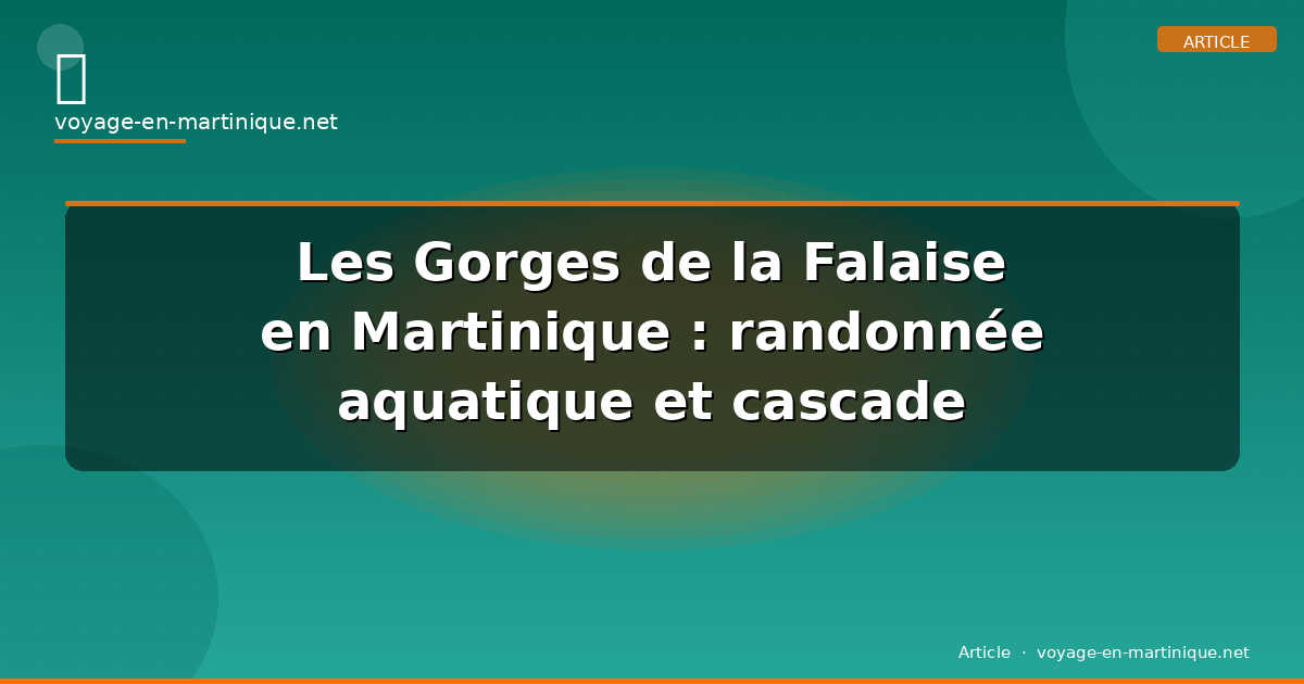 Les Gorges de la Falaise en Martinique : randonnée aquatique et cascade