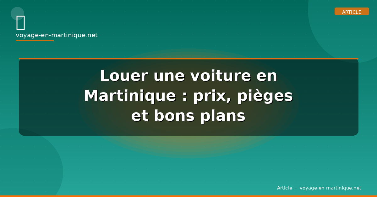 Louer une voiture en Martinique : prix, pièges et bons plans