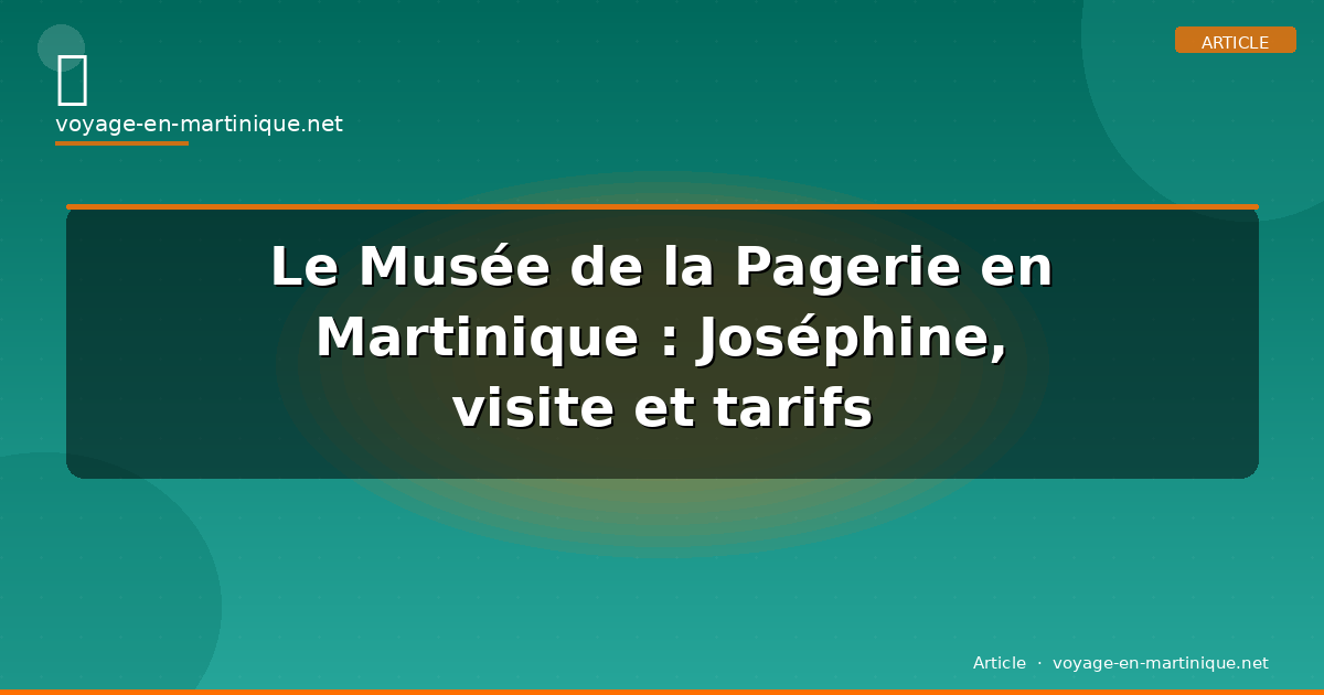 Le Musée de la Pagerie en Martinique : Joséphine, visite et tarifs