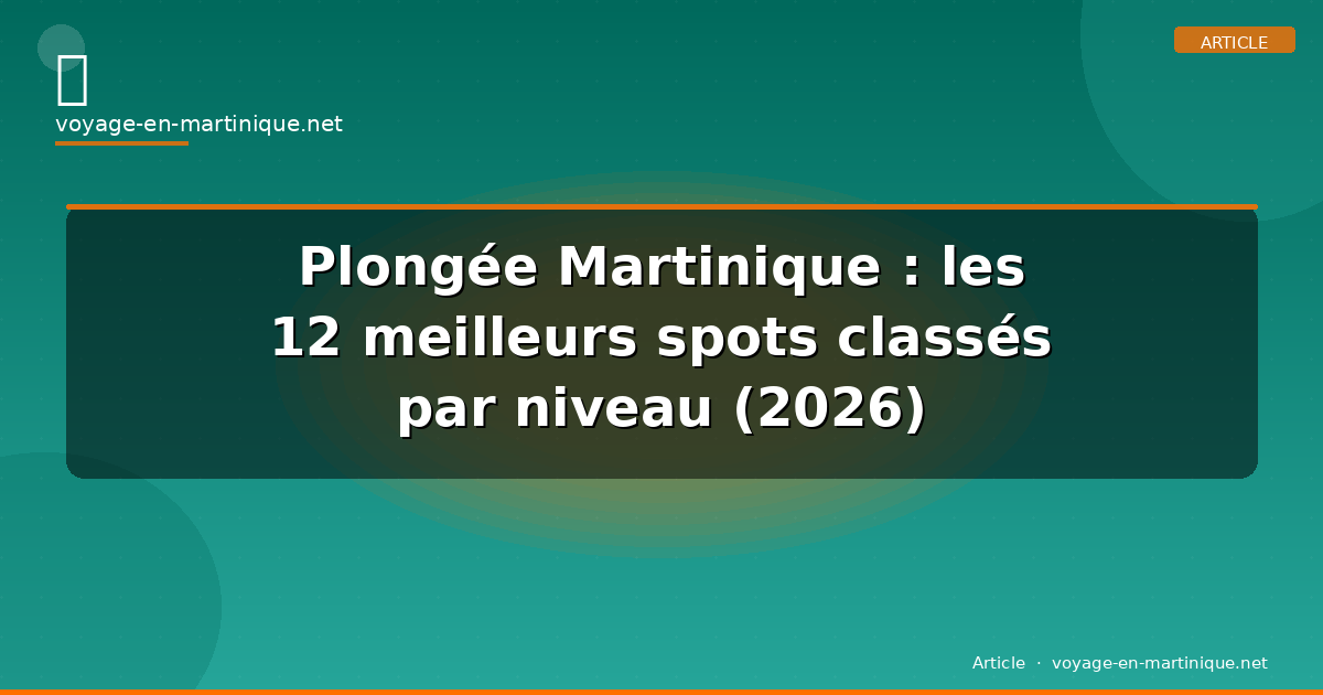 Plongée Martinique : les 12 meilleurs spots classés par niveau (2026)