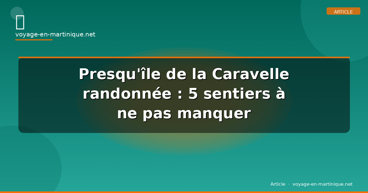 Presqu’île de la Caravelle randonnée : 5 sentiers à ne pas manquer