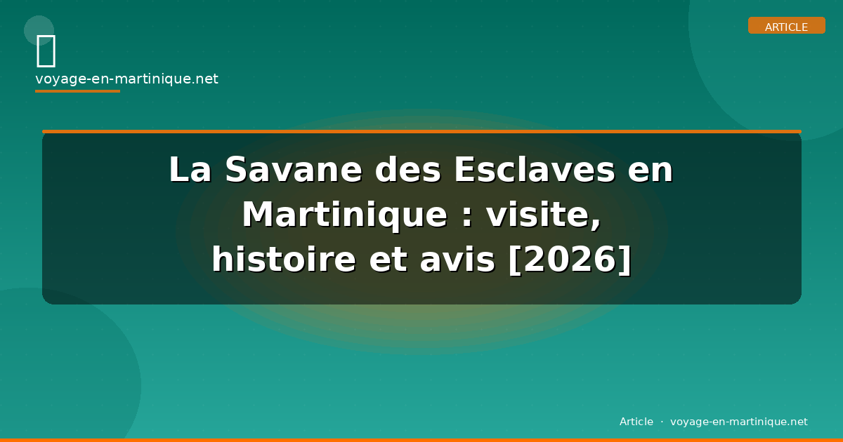 La Savane des Esclaves en Martinique : visite, histoire et avis [2026]