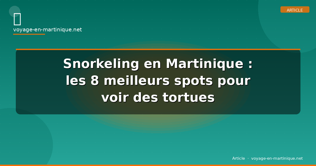 Snorkeling en Martinique : les 8 meilleurs spots pour voir des tortues
