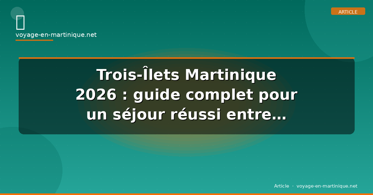 Trois-Îlets Martinique 2026 : guide complet pour un séjour réussi entre plages et culture