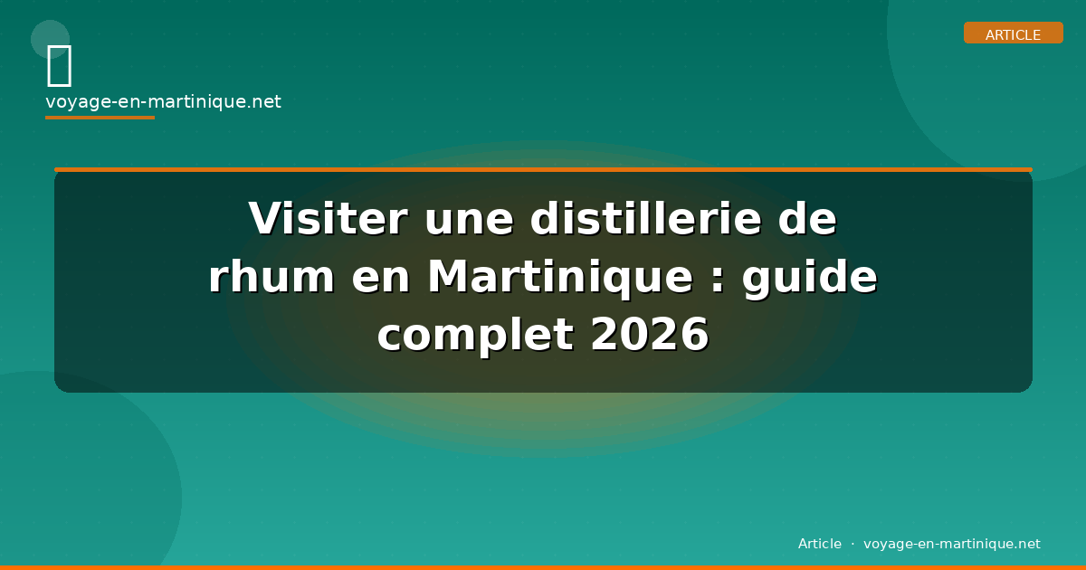 Visiter une distillerie de rhum en Martinique : guide complet 2026