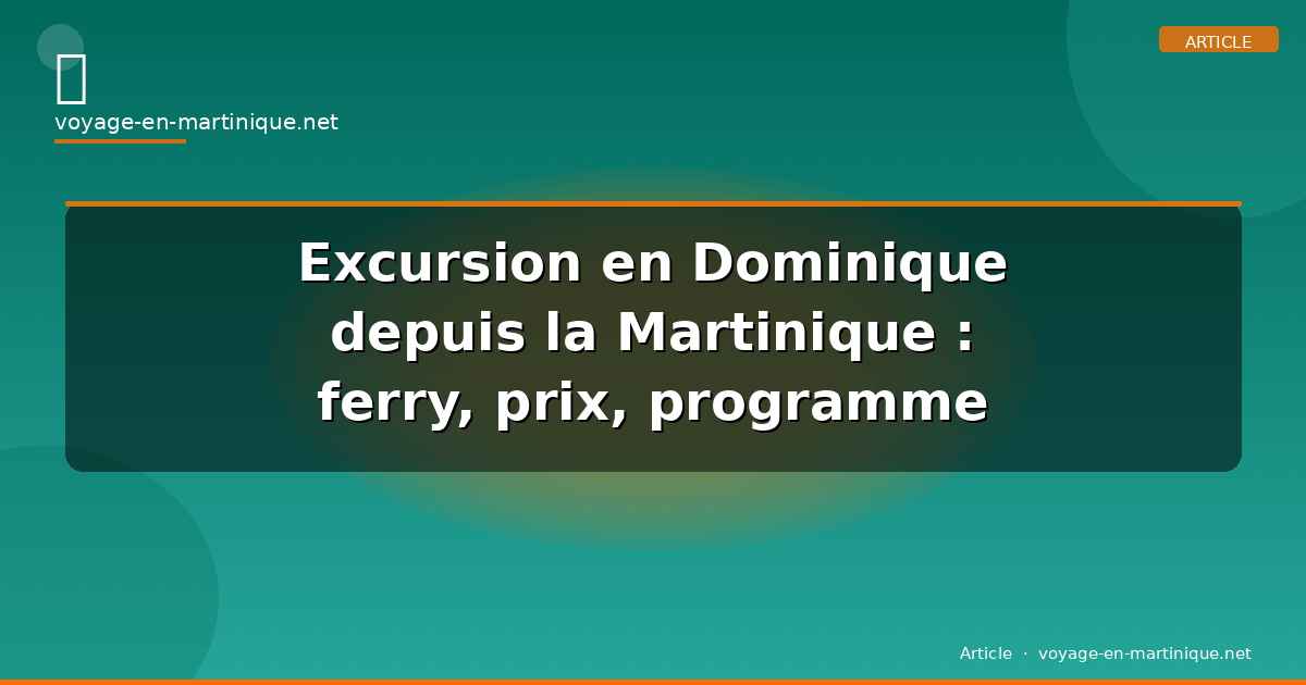 Excursion en Dominique depuis la Martinique : ferry, prix, programme