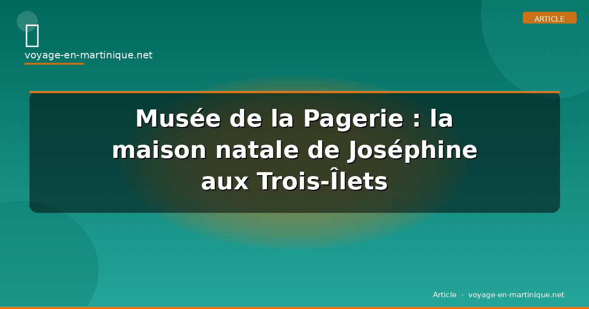 Musée de la Pagerie : la maison natale de Joséphine aux Trois-Îlets
