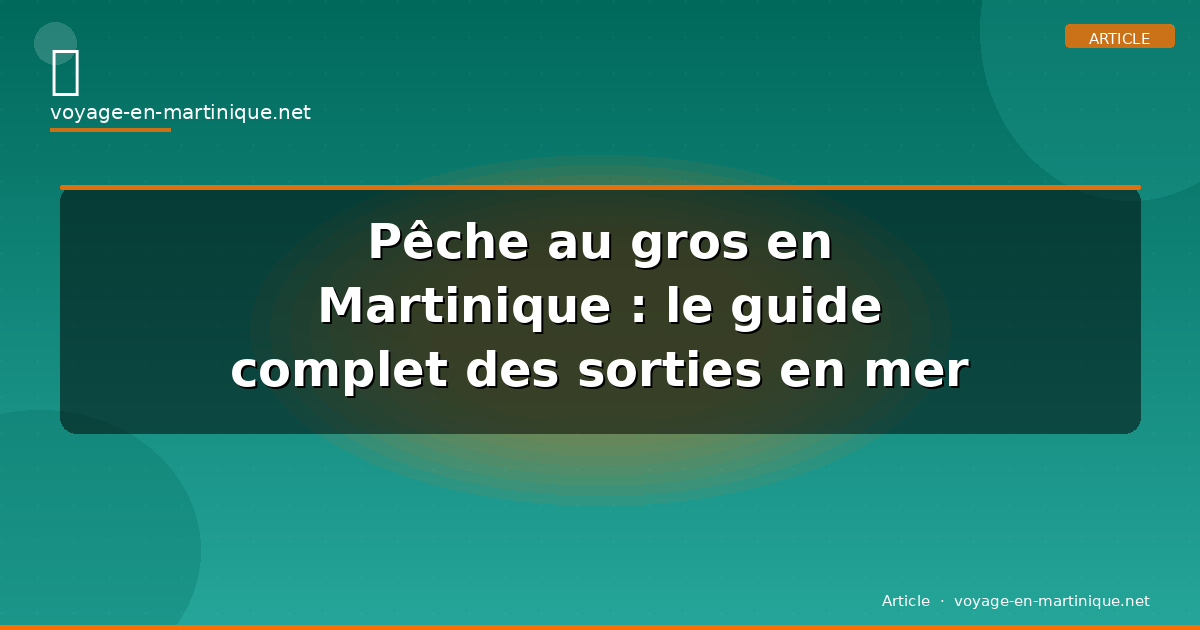 Pêche au gros en Martinique : le guide complet des sorties en mer