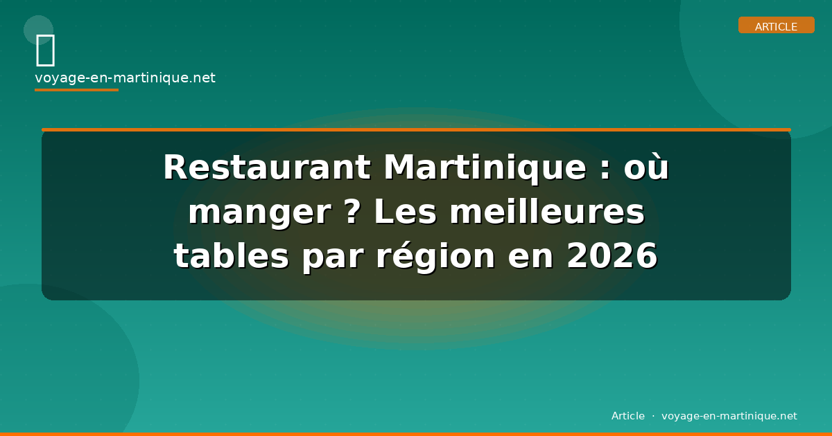 Restaurant Martinique : où manger ? Les meilleures tables par région en 2026