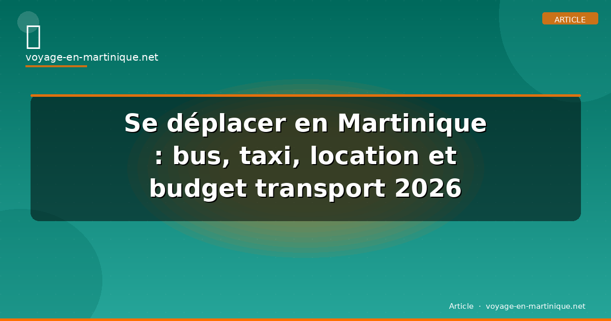 Se déplacer en Martinique : bus, taxi, location et budget transport 2026